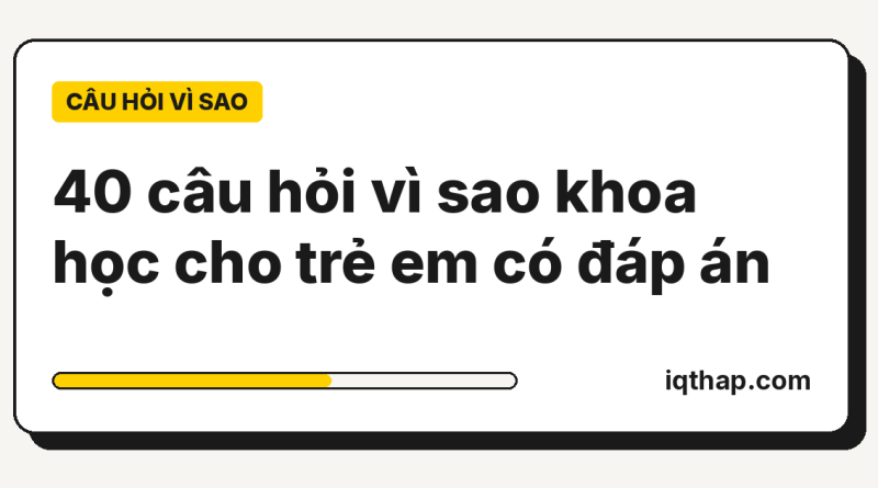 40 câu hỏi vì sao khoa học cho trẻ em có đáp án