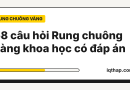 58 câu hỏi Rung chuông vàng khoa học có đáp án