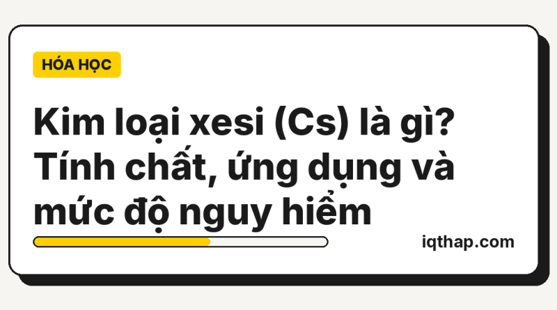 Kim loại xesi (Cs) là gì? Tính chất, ứng dụng và mức độ nguy hiểm Kim loại xesi (Cs) là gì? Tính chất, ứng dụng và mức độ nguy hiểm